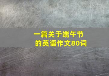 一篇关于端午节的英语作文80词