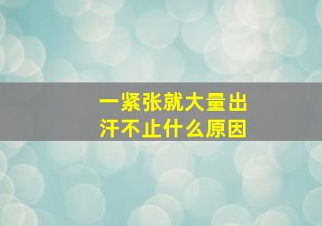 一紧张就大量出汗不止什么原因