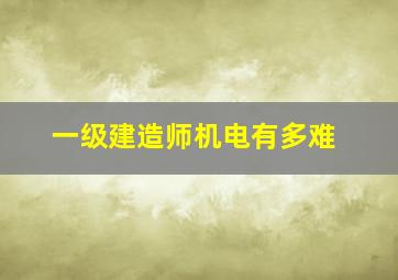 一级建造师机电有多难