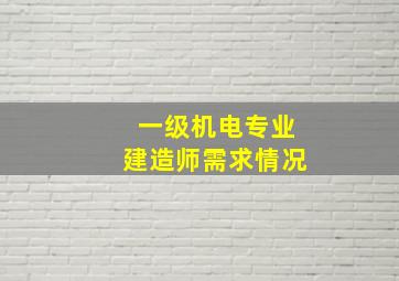 一级机电专业建造师需求情况