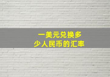 一美元兑换多少人民币的汇率