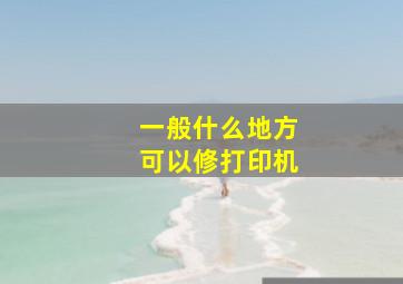 一般什么地方可以修打印机