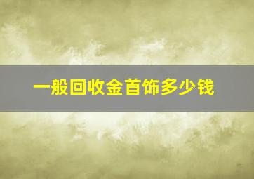 一般回收金首饰多少钱