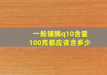 一般辅酶q10含量100克都应该含多少