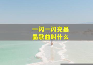 一闪一闪亮晶晶歌曲叫什么