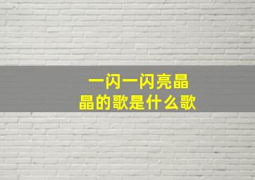 一闪一闪亮晶晶的歌是什么歌