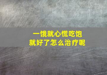 一饿就心慌吃饱就好了怎么治疗呢