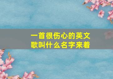 一首很伤心的英文歌叫什么名字来着