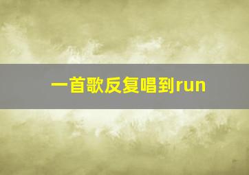 一首歌反复唱到run