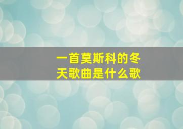 一首莫斯科的冬天歌曲是什么歌