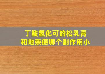 丁酸氢化可的松乳膏和地奈德哪个副作用小