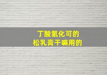 丁酸氢化可的松乳膏干嘛用的