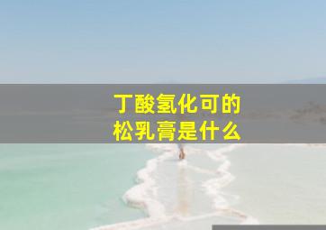 丁酸氢化可的松乳膏是什么