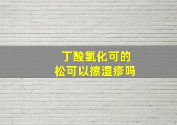 丁酸氢化可的松可以擦湿疹吗