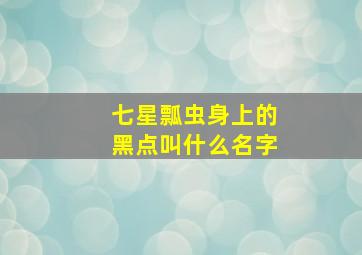 七星瓢虫身上的黑点叫什么名字