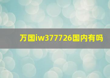 万国iw377726国内有吗