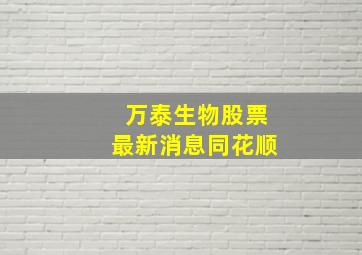 万泰生物股票最新消息同花顺