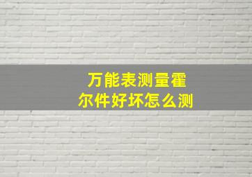 万能表测量霍尔件好坏怎么测