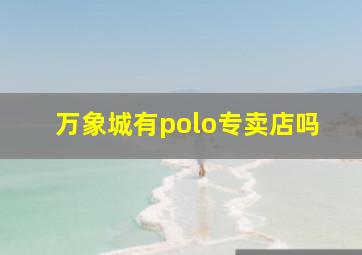 万象城有polo专卖店吗