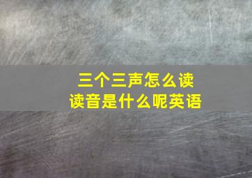 三个三声怎么读读音是什么呢英语