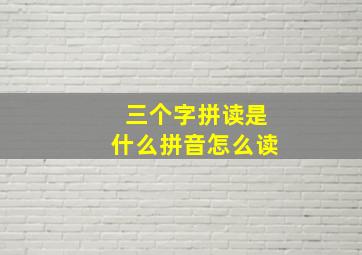 三个字拼读是什么拼音怎么读