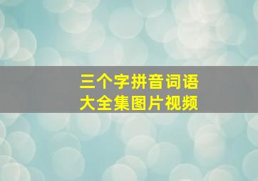 三个字拼音词语大全集图片视频