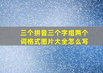 三个拼音三个字组两个词格式图片大全怎么写