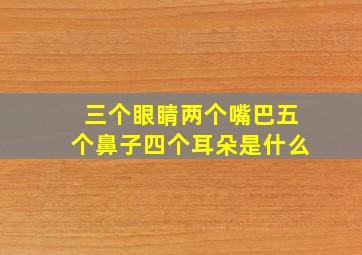 三个眼睛两个嘴巴五个鼻子四个耳朵是什么