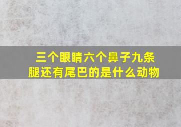 三个眼睛六个鼻子九条腿还有尾巴的是什么动物