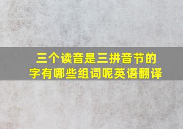 三个读音是三拼音节的字有哪些组词呢英语翻译