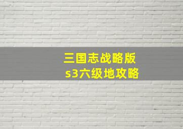 三国志战略版s3六级地攻略