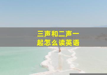 三声和二声一起怎么读英语