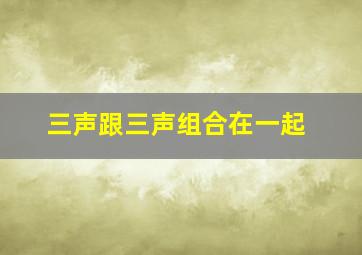 三声跟三声组合在一起