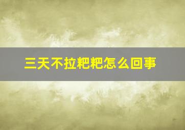 三天不拉粑粑怎么回事