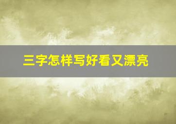 三字怎样写好看又漂亮