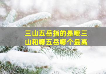 三山五岳指的是哪三山和哪五岳哪个最高