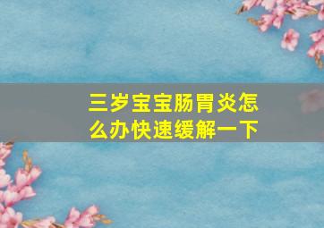 三岁宝宝肠胃炎怎么办快速缓解一下