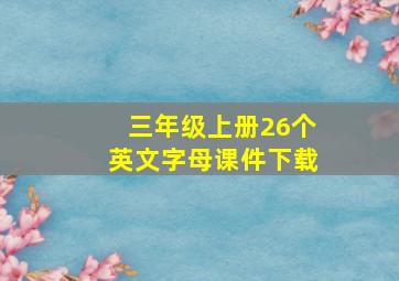 三年级上册26个英文字母课件下载