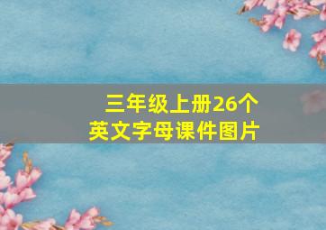 三年级上册26个英文字母课件图片