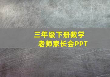 三年级下册数学老师家长会PPT