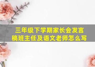 三年级下学期家长会发言稿班主任及语文老师怎么写