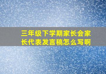 三年级下学期家长会家长代表发言稿怎么写啊