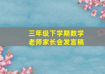 三年级下学期数学老师家长会发言稿