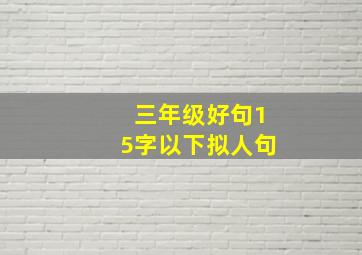 三年级好句15字以下拟人句