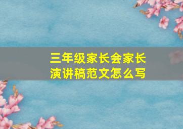 三年级家长会家长演讲稿范文怎么写