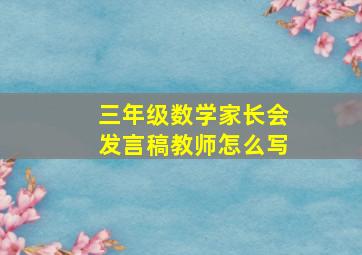 三年级数学家长会发言稿教师怎么写