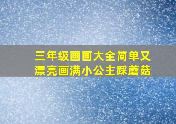 三年级画画大全简单又漂亮画满小公主踩蘑菇