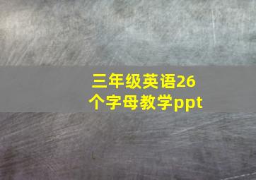 三年级英语26个字母教学ppt