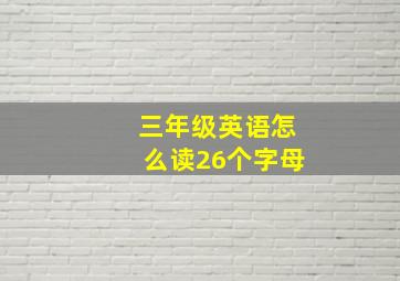 三年级英语怎么读26个字母