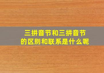 三拼音节和三拼音节的区别和联系是什么呢